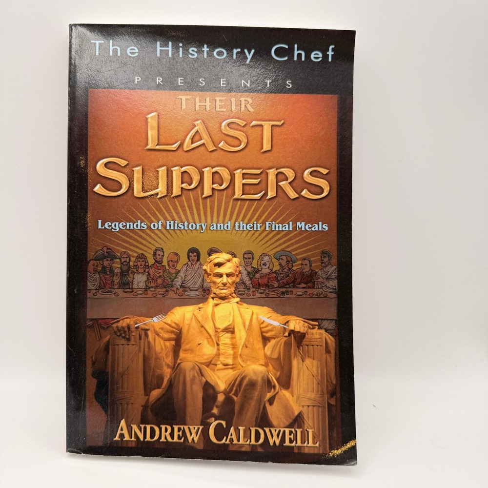 Their Last Suppers History Cookbook Legends Final Meals by Andrew Caldwell